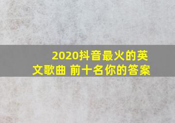 2020抖音最火的英文歌曲 前十名你的答案